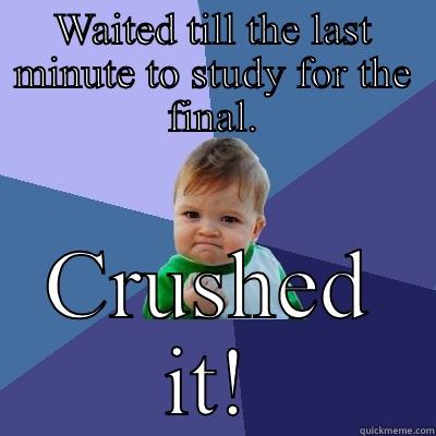 WAITED TILL THE LAST MINUTE TO STUDY FOR THE FINAL. CRUSHED IT! Success Kid