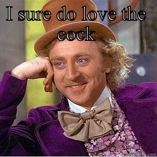 I SURE DO LOVE THE COCK  Creepy Wonka