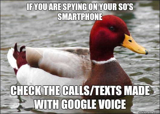 If you are spying on your SO's smartphone
 Check the calls/texts made with google voice  Malicious Advice Mallard