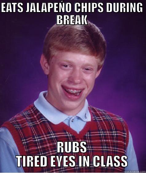 EATS JALAPEŃO CHIPS DURING BREAK RUBS TIRED EYES IN CLASS Bad Luck Brian