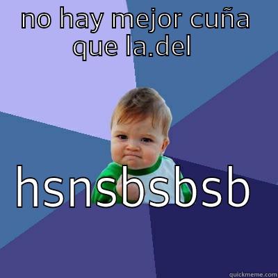 NO HAY MEJOR CUÑA QUE LA.DEL  HSNSBSBSB Success Kid