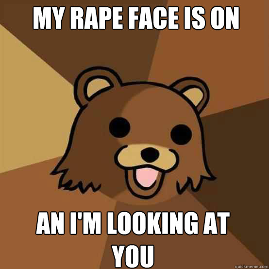 My rape face is on an i'm looking at you - My rape face is on an i'm looking at you  Pedo Bear