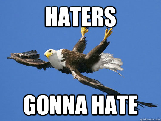 haters gonna hate  Flying Eagle