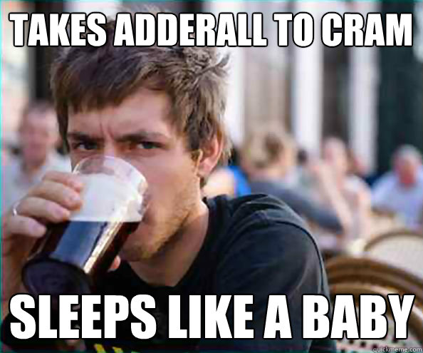 Takes Adderall to Cram Sleeps like a baby  College Senior