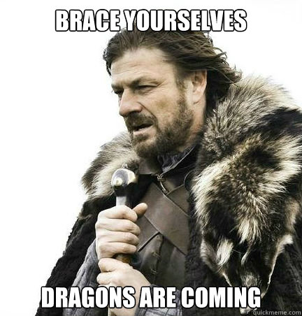Brace yourselves Dragons are COming  braceyouselves