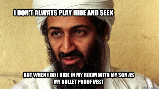 I don't always play hide and seek But when i do i hide in my room with my son as my bullet proof vest  Osama Bin Laden meme