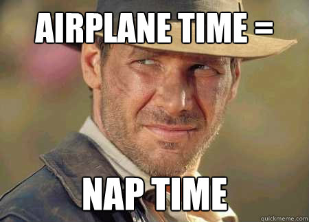 airplane time = nap time - airplane time = nap time  Indiana Jones Life Lessons