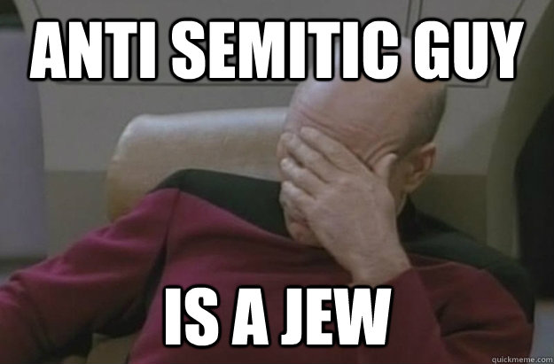 anti semitic guy is a jew - anti semitic guy is a jew  Disappointed Picard