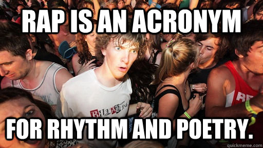 Rap is an acronym For rhythm and poetry.  - Rap is an acronym For rhythm and poetry.   Sudden Clarity Clarence