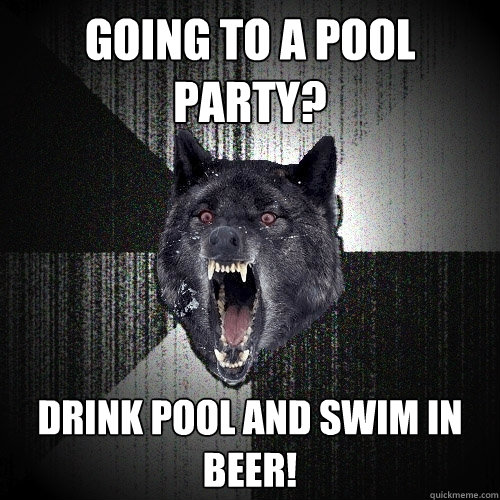 Going to a pool party? Drink pool and swim in beer!  Insanity Wolf