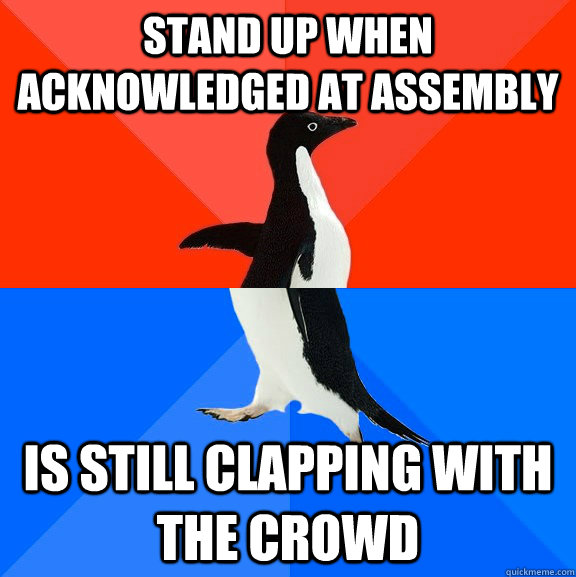 stand up when acknowledged at assembly is still clapping with the crowd  Socially Awesome Awkward Penguin