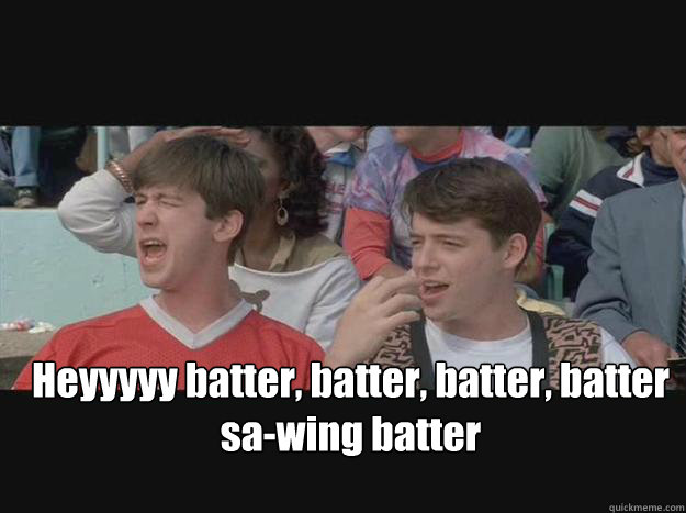 Heyyyyy batter, batter, batter, batter sa-wing batter  Save Ferris 01