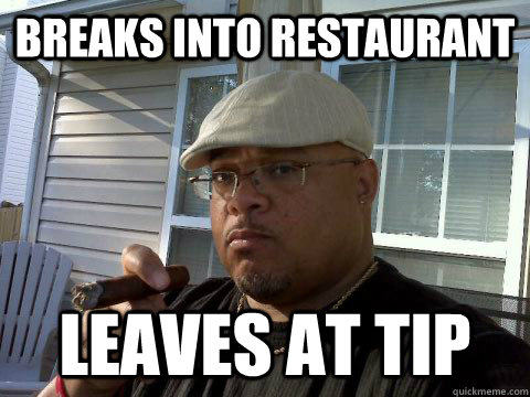 Breaks into restaurant leaves at tip  Ghetto Good Guy Greg