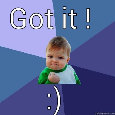 GOT IT !  :) Success Kid