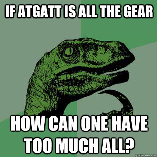 If ATGATT is all the gear How can one have too much all?  Philosoraptor