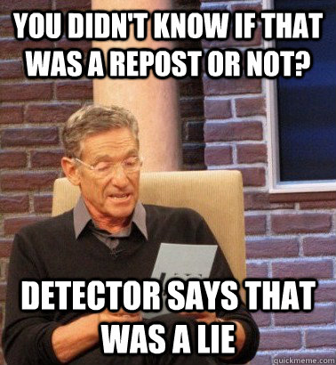 YOU DIDN'T KNOW IF THAT WAS A REPOST OR NOT? DETECTOR SAYS THAT WAS A LIE  - YOU DIDN'T KNOW IF THAT WAS A REPOST OR NOT? DETECTOR SAYS THAT WAS A LIE   Moderator Maury