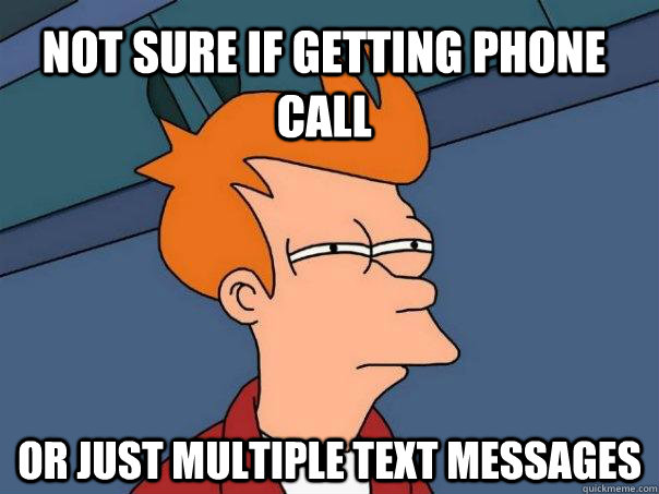 Not sure if getting phone call or just multiple text messages  Futurama Fry