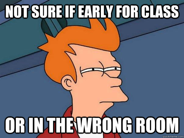 Not sure if early for class or in the wrong room - Not sure if early for class or in the wrong room  Futurama Fry