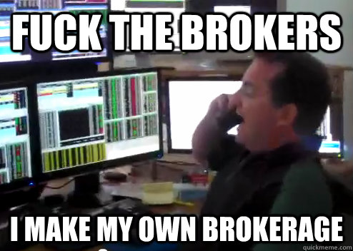 fuck the brokers i make my own brokerage - fuck the brokers i make my own brokerage  Crazy Trader