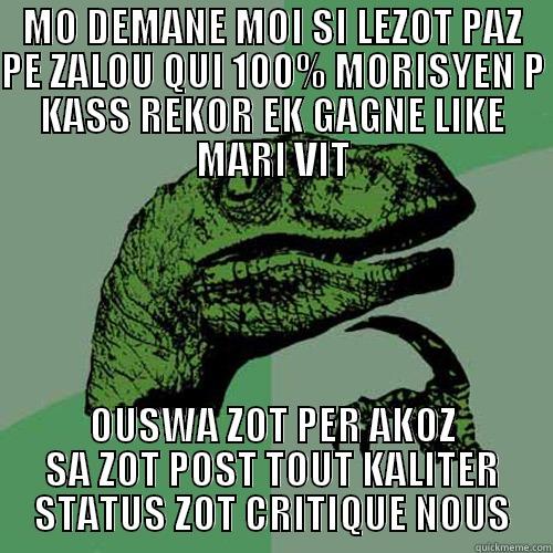 MO DEMANE MOI SI LEZOT PAZ PE ZALOU QUI 100% MORISYEN P KASS REKOR EK GAGNE LIKE MARI VIT OUSWA ZOT PER AKOZ SA ZOT POST TOUT KALITER STATUS ZOT CRITIQUE NOUS Philosoraptor