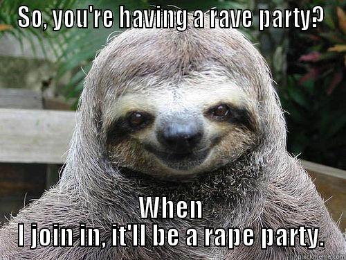 a rave party - SO, YOU'RE HAVING A RAVE PARTY? WHEN I JOIN IN, IT'LL BE A RAPE PARTY. Misc