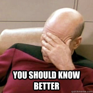  You should know better -  You should know better  HerricksPopulationFacepalm