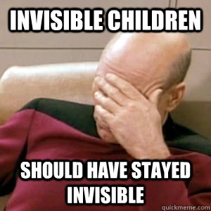 Invisible children should have stayed invisible - Invisible children should have stayed invisible  Bobfacepalm