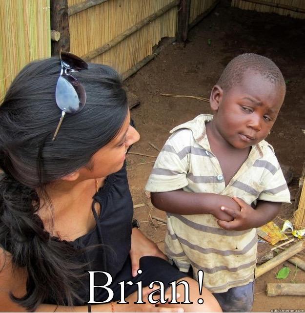  BRIAN! Skeptical Third World Kid