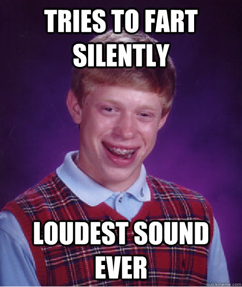 Tries to fart silently loudest sound ever  Bad Luck Brian