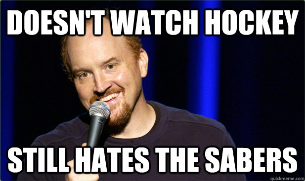 Doesn't watch hockey still hates the sabers - Doesn't watch hockey still hates the sabers  Scumbag Louis CK