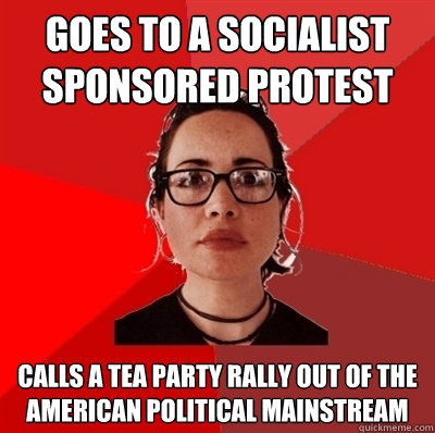 Goes to a socialist sponsored protest Calls a tea party rally out of the american political mainstream  Liberal Douche Garofalo