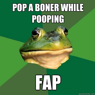 pop a boner while pooping fap  Foul Bachelor Frog