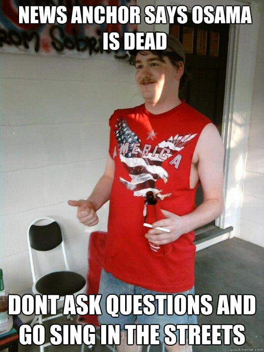 NEWS ANCHOR SAYS OSAMA IS DEAD DONT ASK QUESTIONS AND GO SING IN THE STREETS  Redneck Randal