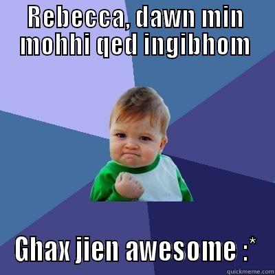 HIIIIJJ :*... - REBECCA, DAWN MIN MOHHI QED INGIBHOM GHAX JIEN AWESOME :* Success Kid