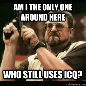 Am i the only one around here who still uses ICQ? - Am i the only one around here who still uses ICQ?  Misc