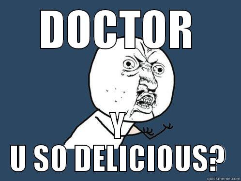 DOCTOR Y U SO DELICIOUS? Y U No
