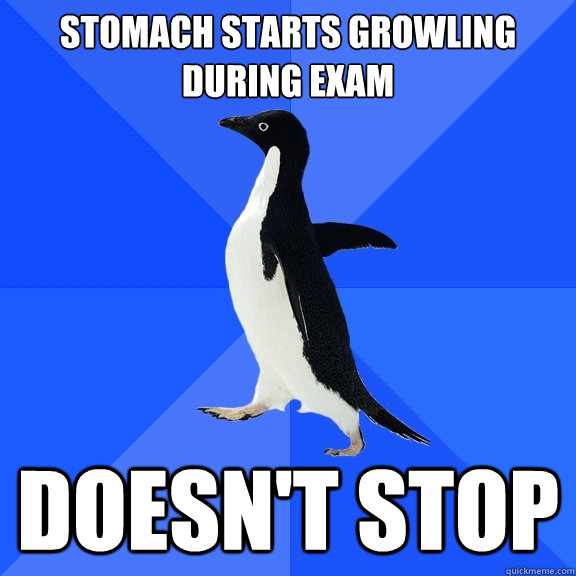 Stomach starts growling during exam Doesn't stop  Socially Awkward Penguin
