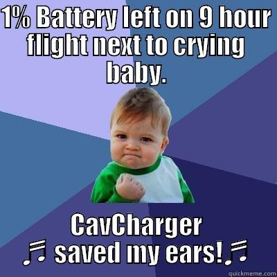 1% BATTERY LEFT ON 9 HOUR FLIGHT NEXT TO CRYING BABY. CAVCHARGER ♬ SAVED MY EARS!♬ Success Kid