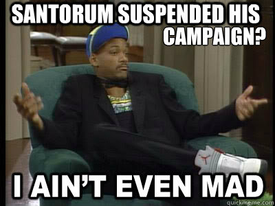 Santorum suspended his  Campaign?  Aint Even Mad Fresh Prince