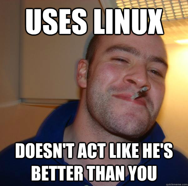 Uses linux Doesn't act like he's better than you - Uses linux Doesn't act like he's better than you  Misc