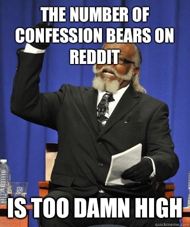 The number of Confession Bears on reddit  IS TOO DAMN HIGH - The number of Confession Bears on reddit  IS TOO DAMN HIGH  Misc