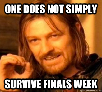 One does not simply survive finals week - One does not simply survive finals week  Finals Week