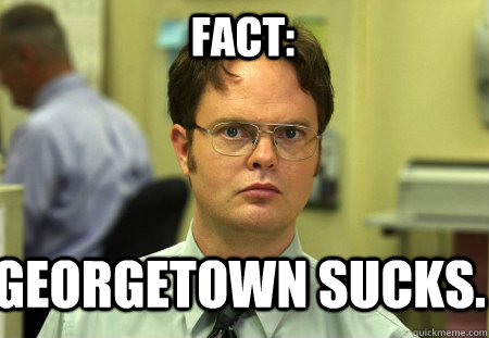 fact: georgetown sucks. - fact: georgetown sucks.  Schrute