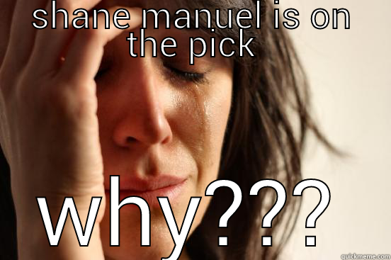 SHANE MANUEL IS ON THE PICK WHY??? First World Problems