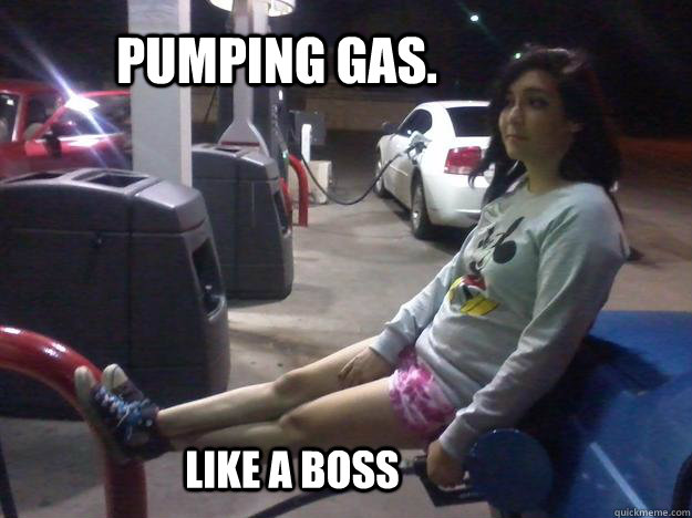 Pumping gas. Like a boss - Pumping gas. Like a boss  Misc