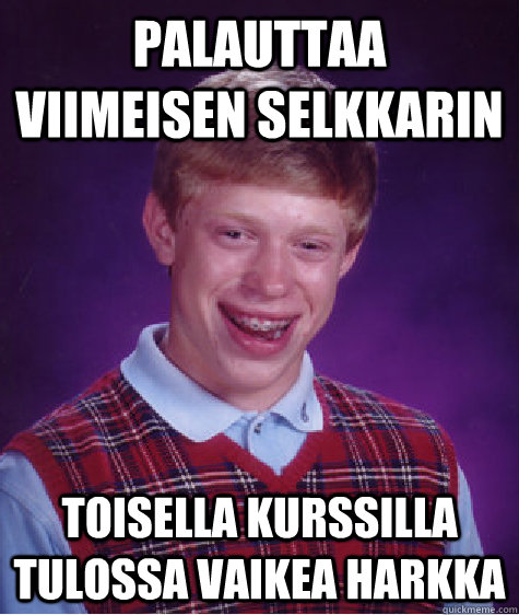 Palauttaa viimeisen selkkarin Toisella kurssilla tulossa vaikea harkka  Bad Luck Brian