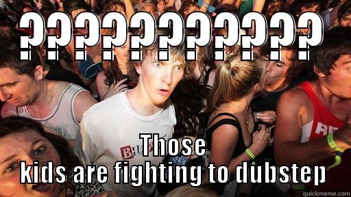 ??????????? THOSE KIDS ARE FIGHTING TO DUBSTEP Sudden Clarity Clarence