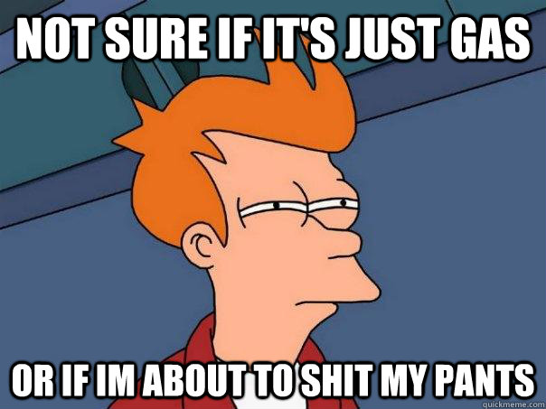 not sure if it's just gas or if im about to shit my pants  Futurama Fry