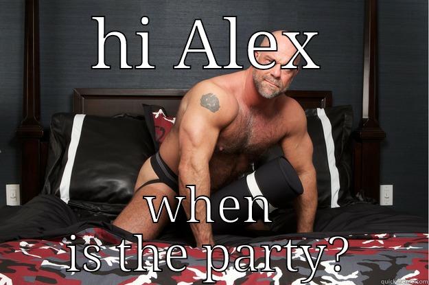 HI ALEX WHEN IS THE PARTY? Gorilla Man