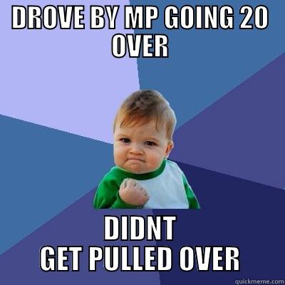 DROVE BY MP GOING 20 OVER DIDNT GET PULLED OVER Success Kid